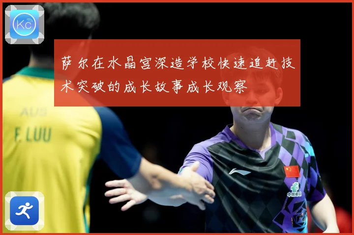 萨尔在水晶宫深造学校快速追赶技术突破的成长故事成长观察