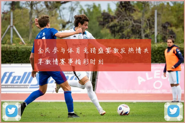 全民参与体育竞猜盛宴激发热情共享激情赛事精彩时刻