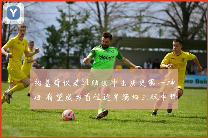 约基奇仅差51助攻冲击历史第一神迹 有望成为首位连年场均三双中锋