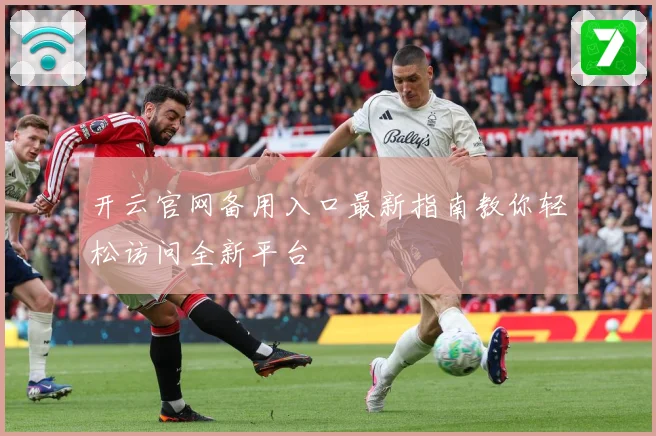 开云官网备用入口最新指南教你轻松访问全新平台