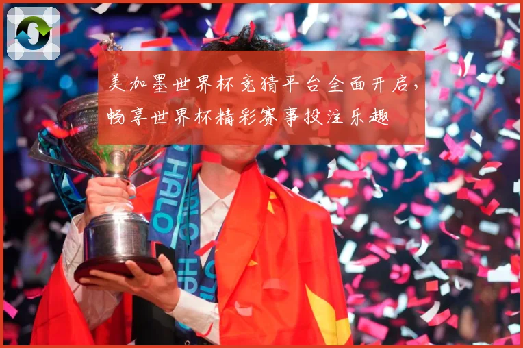 美加墨世界杯竞猜平台全面开启，畅享世界杯精彩赛事投注乐趣